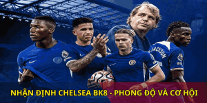 bk8 nhận định chelsea mưới nhất