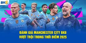 bk8 đánh giá manchester city