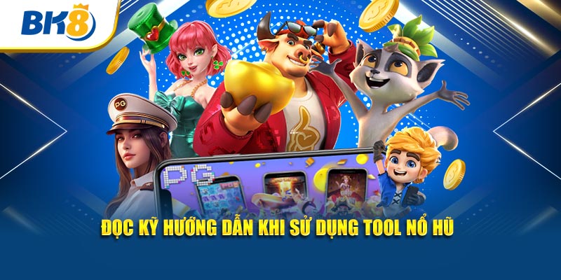 Đọc kỹ hướng dẫn khi sử dụng tool nổ hũ