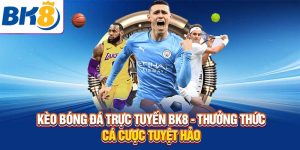 kèo bóng đá trực tuyển tại bk8