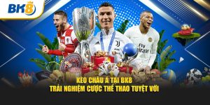kèo châu á thông qua bk8