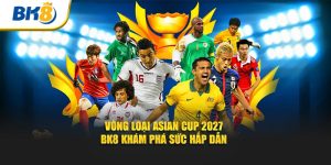 Vòng Loại Asian Cup 2027 - BK8 Khám Phá Sức Hấp Dẫn
